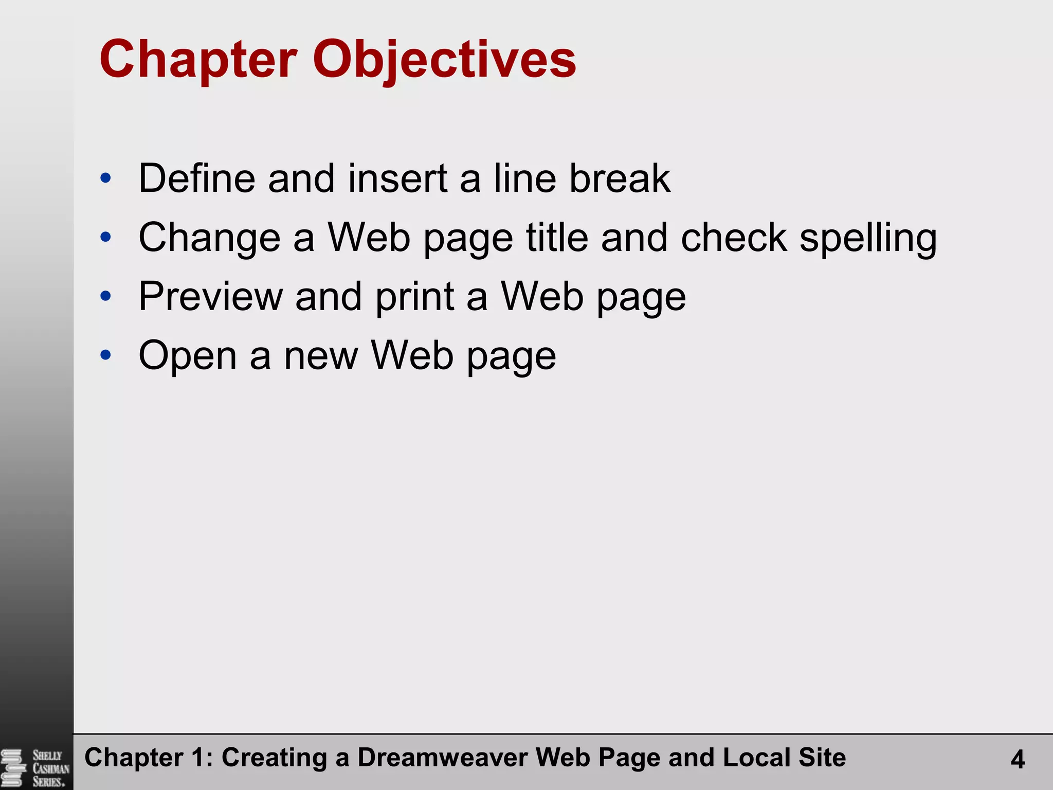 Chapter 1: Creating a Dreamweaver Web Page and Local Site4Chapter ObjectivesDefine and insert a line breakChange a Web page title and check spellingPreview and print a Web pageOpen a new Web page