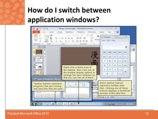 How do I switch between application windows?12Practical Microsoft Office 2010