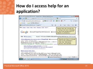 How do I access help for an application?31Practical Microsoft Office 2010