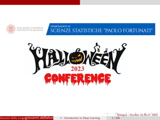 Giovanni Della Lungagiovanni.dellalunga@gmail.com (Halloween Conference in Quantitative Finance)
1 - Introduction to Deep Learning
Bologna - October 25-26-27, 2023
1 / 104
 