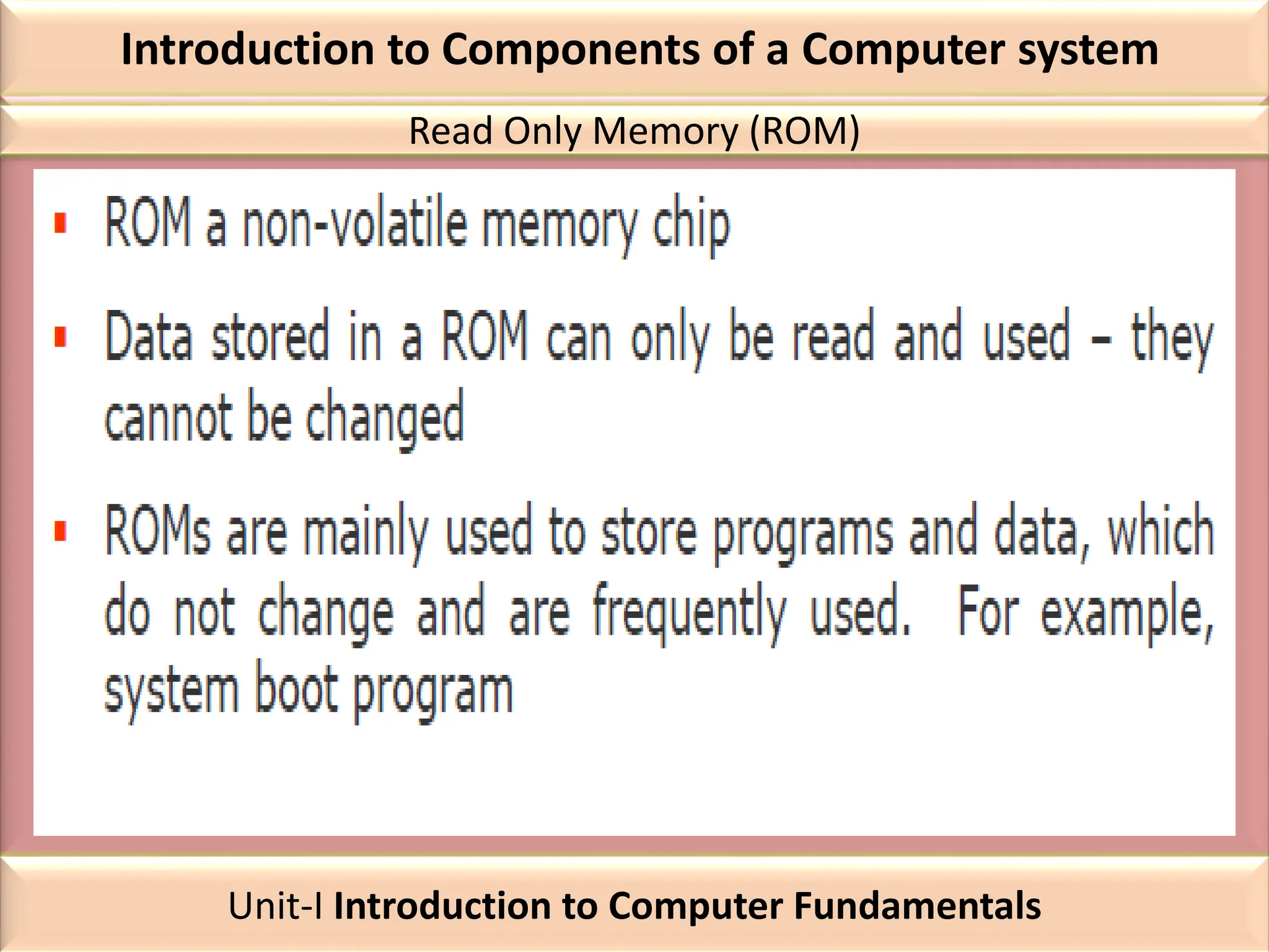 Introduction to Components of a Computer system
Read Only Memory (ROM)
Unit-I Introduction to Computer Fundamentals
 