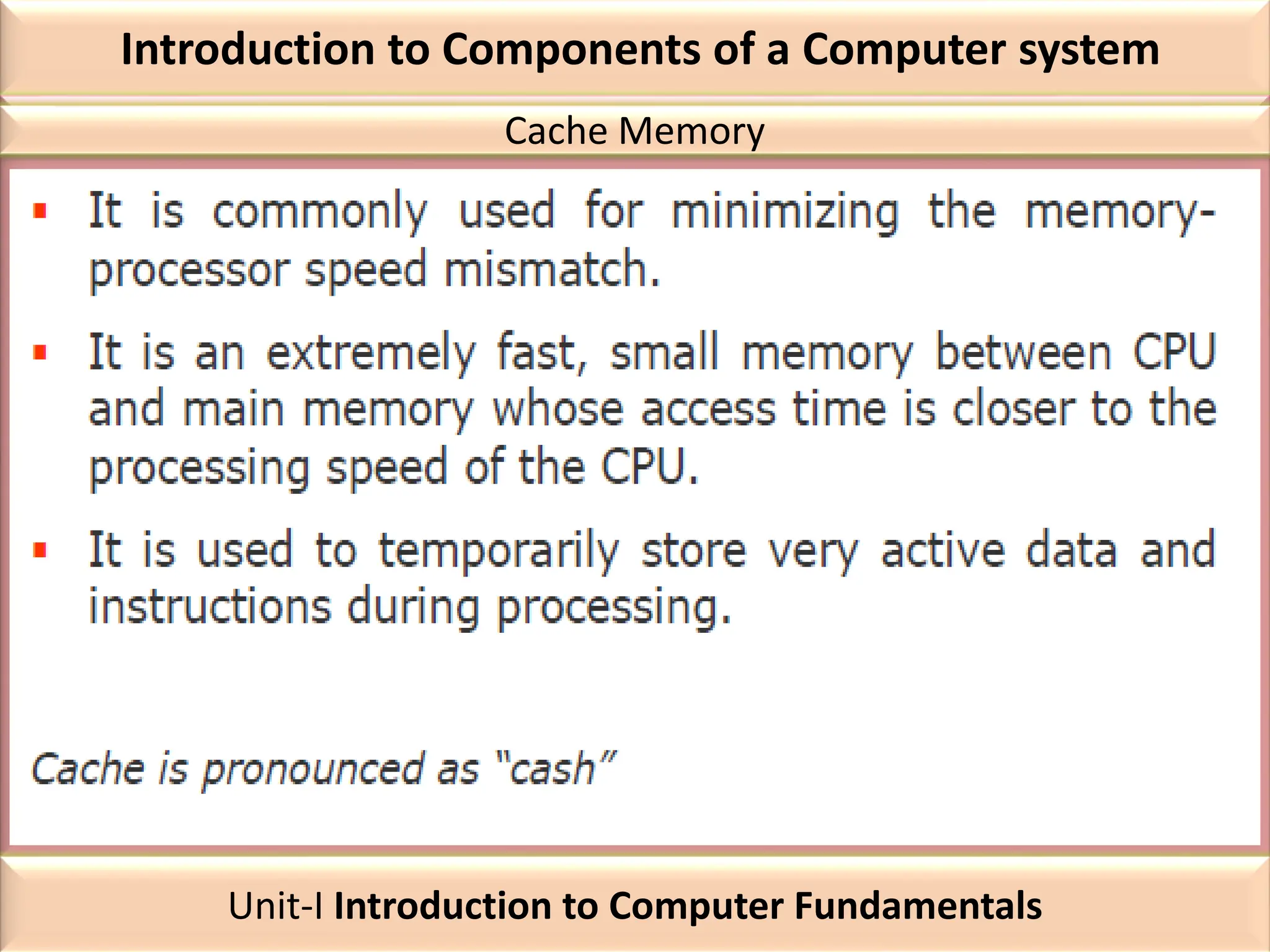 Introduction to Components of a Computer system
Cache Memory
Unit-I Introduction to Computer Fundamentals
 