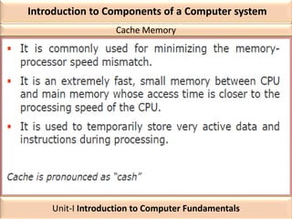 Introduction to Components of a Computer system
Cache Memory
Unit-I Introduction to Computer Fundamentals
 