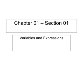 Chapter 01 – Section 01
Variables and Expressions
 