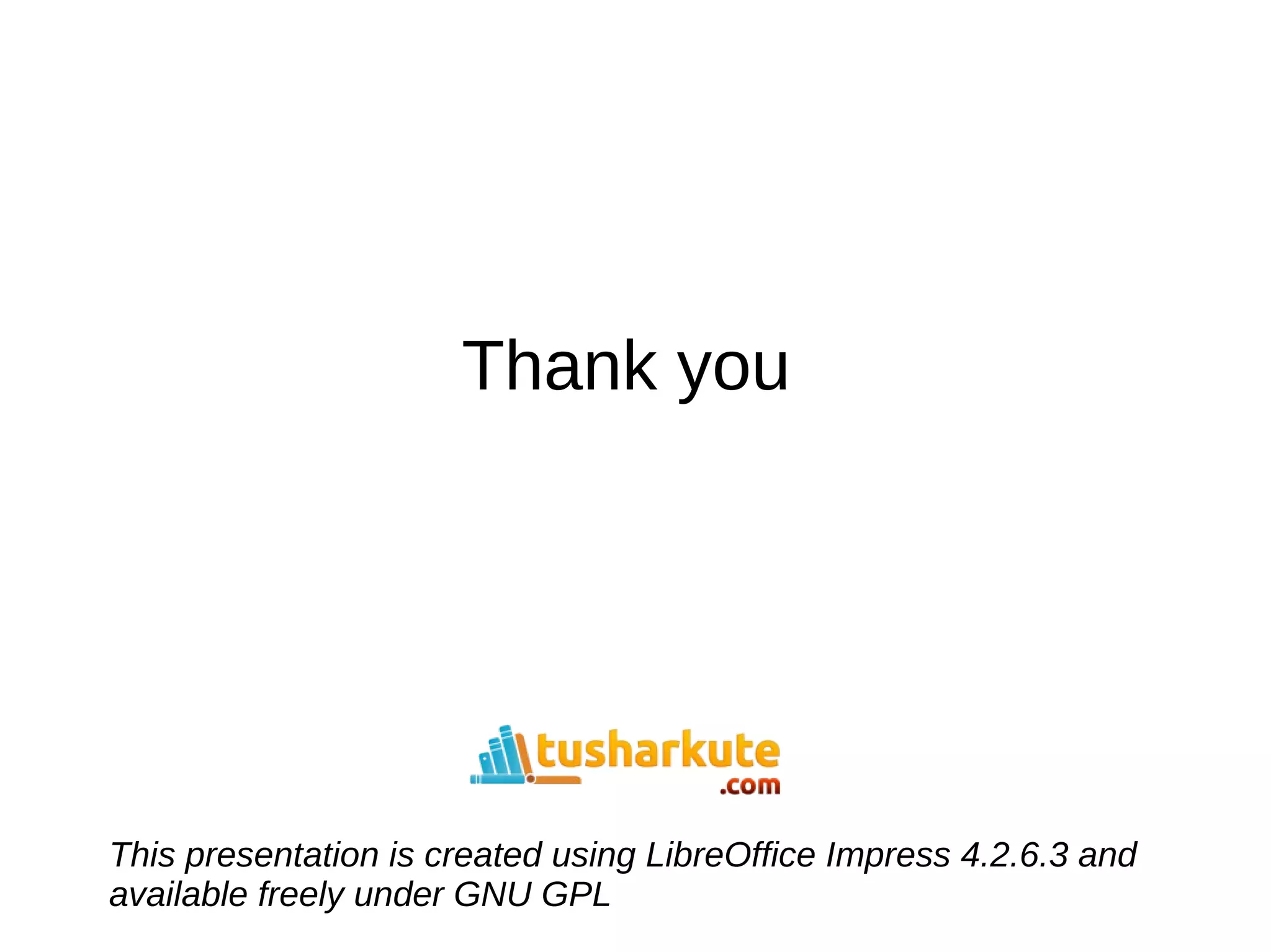 Thank you 
This presentation is created using LibreOffice Impress 4.2.6.3 and 
available freely under GNU GPL 
