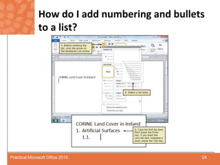 How do I add numbering and bullets to a list?24Practical Microsoft Office 2010