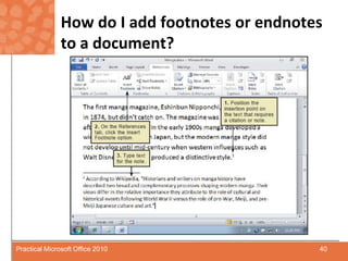 How do I add footnotes or endnotes to a document?40Practical Microsoft Office 2010