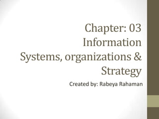 Chapter: 03Information Systems, organizations & Strategy Created by: Rabeya Rahaman 