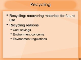 4-26
 Recycling: recovering materials for future
use
 Recycling reasons
 Cost savings
 Environment concerns
 Environment regulations
Recycling
Recycling
 
