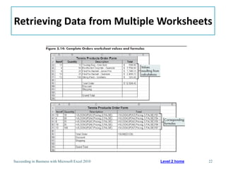 Retrieving Data from Multiple Worksheets




Succeeding in Business with Microsoft Excel 2010   Level 2 home   22
 