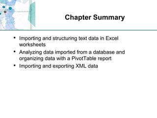 Chapter SummaryImporting and structuring text data in Excel worksheetsAnalyzing data imported from a database and organizing data with a PivotTable reportImporting and exporting XML data