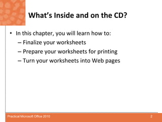 What’s Inside and on the CD?In this chapter, you will learn how to:Finalize your worksheetsPrepare your worksheets for printingTurn your worksheets into Web pages2Practical Microsoft Office 2010