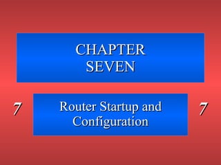 CHAPTER SEVEN Router Startup and Configuration 