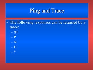 Ping and Trace The following responses can be returned by a trace: !H P N U * 