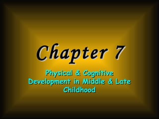 Chapter 7 Physical & Cognitive Development in Middle & Late Childhood 