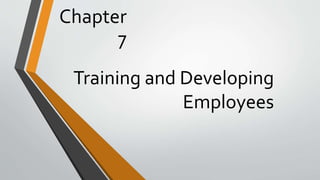 Training and Developing
Employees
Chapter
7
 