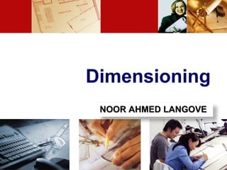 Dimensioning
NOOR AHMED LANGOVENOOR AHMED LANGOVE
 