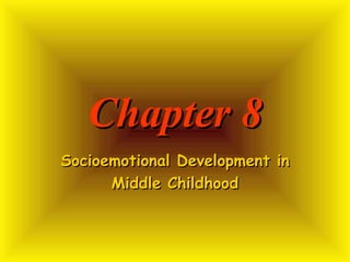 Chapter 8 Socioemotional Development in Middle Childhood 