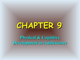 CHAPTER 9   Physical & Cognitive Development in Adolescence 