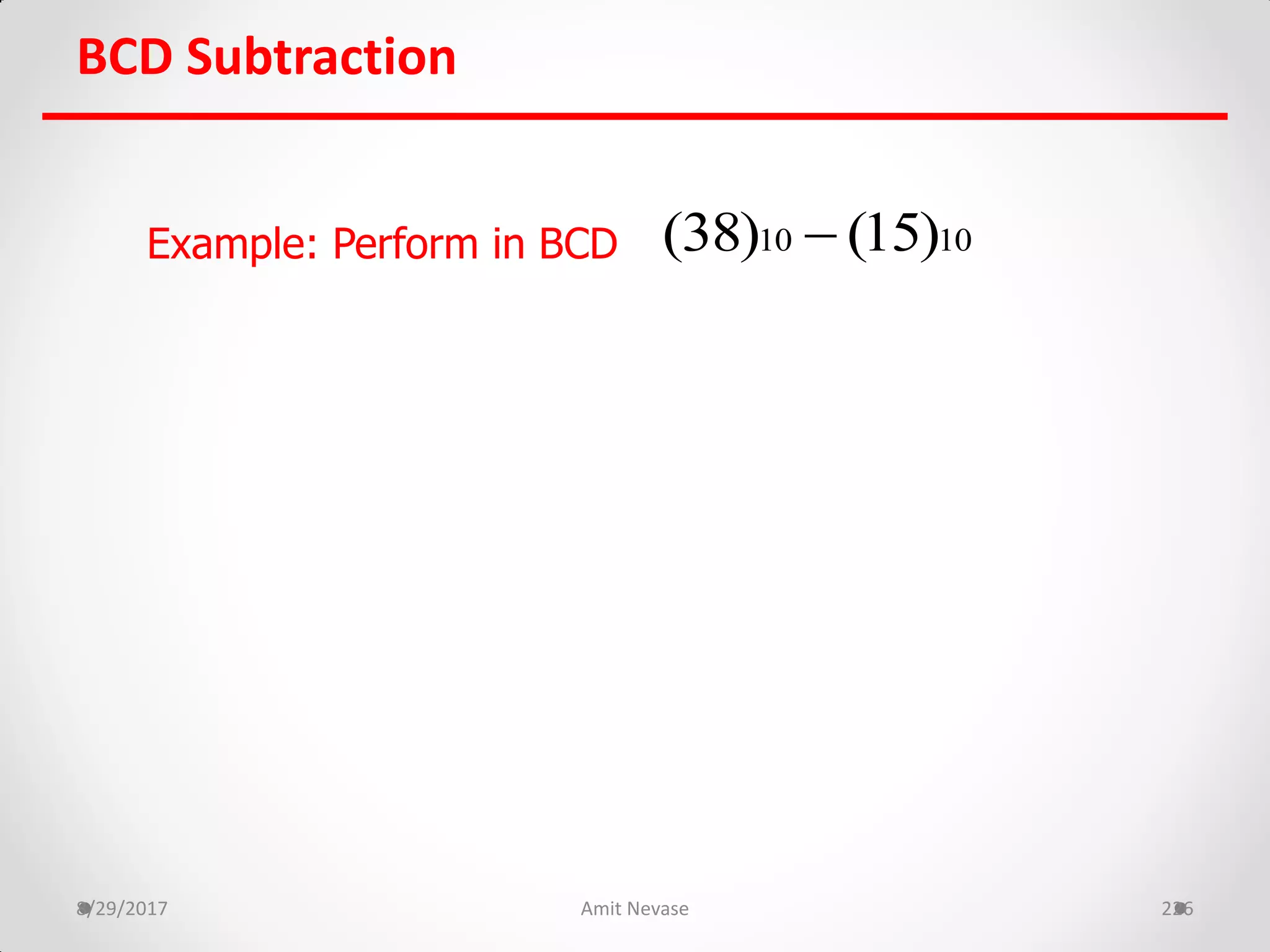 BCD Subtraction
8/29/2017 Amit Nevase 226
Example: Perform in BCD 10 10(38) (15)
 
