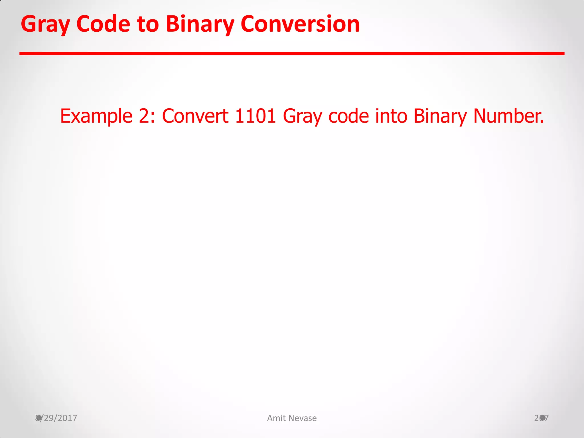 Gray Code to Binary Conversion
8/29/2017 Amit Nevase 267
Example 2: Convert 1101 Gray code into Binary Number.
 