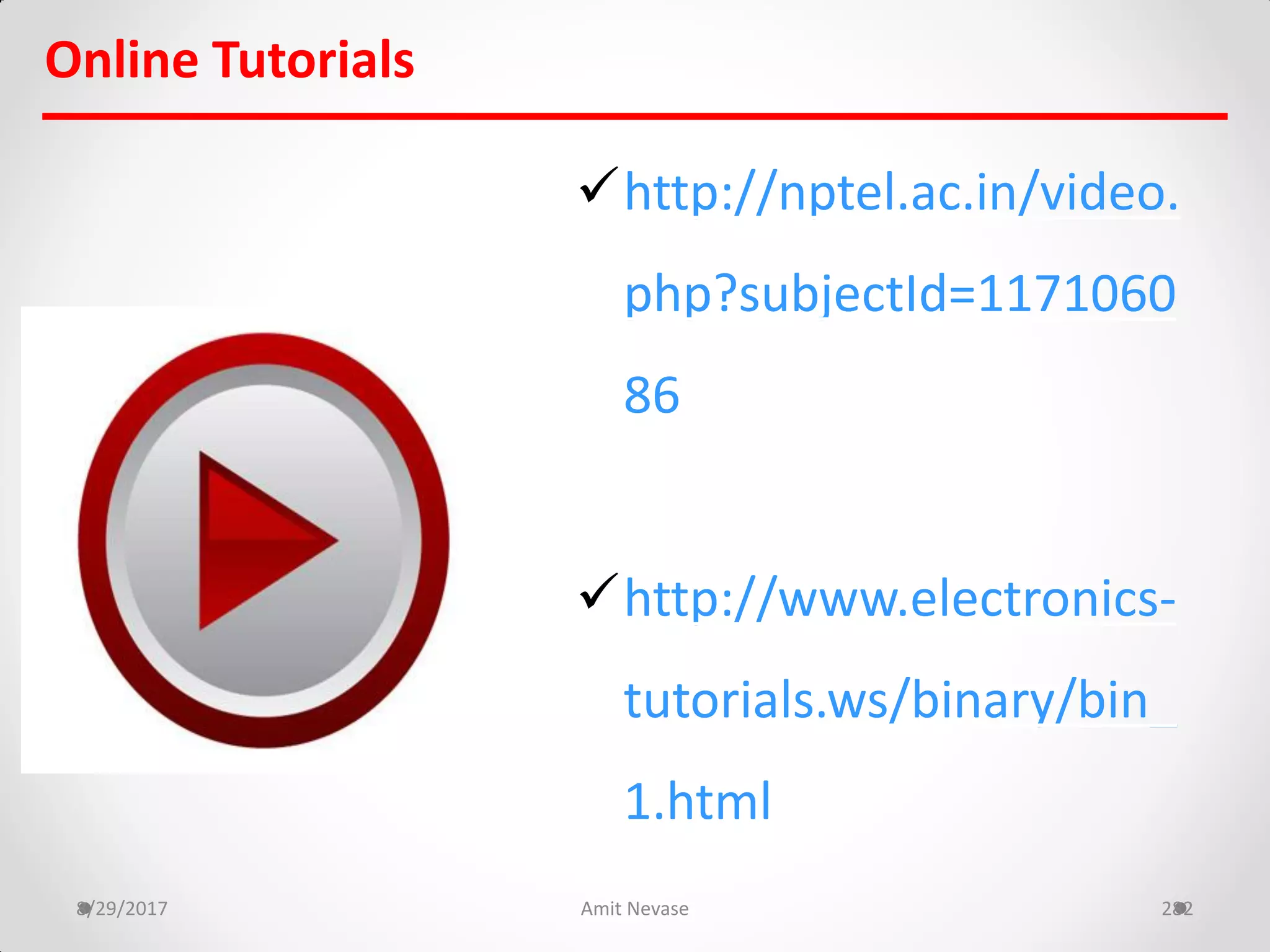 Online Tutorials
http://nptel.ac.in/video.
php?subjectId=1171060
86
http://www.electronics-
tutorials.ws/binary/bin_
1.html
8/29/2017 Amit Nevase 282
 