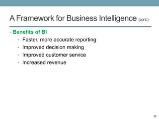 A Framework for Business Intelligence (cont.)
• Benefits of BI
   • Faster, more accurate reporting
   • Improved decision making
   • Improved customer service
   • Increased revenue




                                                32
 
