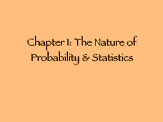Chapter 1: The Nature of Probability & Statistics 