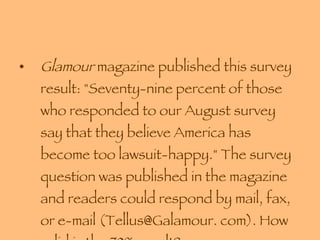 Glamour  magazine published this survey result: "Seventy-nine percent of those who responded to our August survey say that they believe America has become too lawsuit-happy." The survey question was published in the magazine and readers could respond by mail, fax, or e-mail (Tellus@Galamour. com). How valid is the 79% result?  