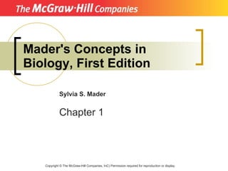 Mader's Concepts in Biology, First Edition Copyright  ©  The McGraw-Hill Companies, InC) Permission required for reproduction or display. Sylvia S. Mader Chapter 1 