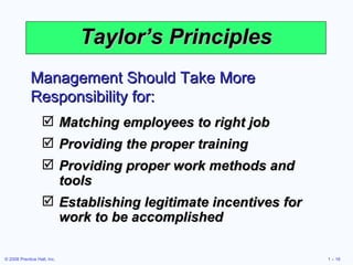 Taylor’s Principles Matching employees to right job Providing the proper training Providing proper work methods and tools Establishing legitimate incentives for work to be accomplished Management Should Take More Responsibility for: 