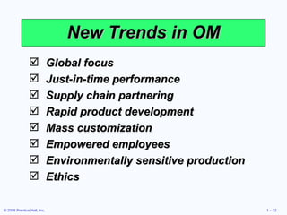 New Trends in OM Global focus Just-in-time performance Supply chain partnering Rapid product development Mass customization Empowered employees Environmentally sensitive production Ethics 
