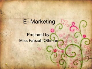 E- Marketing Prepared by: Miss Faezah Othman 