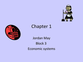Chapter 1 Jordan May Block 3  Economic systems 
