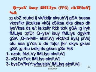 AAYAAM INSTITUTE OF MGMT. & TECH.,
BANDIKUI
20
Q~ysV isuy fMLIysQ~ysV isuy fMLIys ((FPD)FPD) ekWfuVjekWfuVj
%&%&
;g ubZ rduhd ij vk/kkfjr eksuhVj gSA buesa;g ubZ rduhd ij vk/kkfjr eksuhVj gSA buesa
vkosf’kr jlk;uksa vkSj xSlksa dks dkap dhvkosf’kr jlk;uksa vkSj xSlksa dks dkap dh
IysVksa ds e/; la;ksftr fd;k tkrk gSA ;g iryhIysVksa ds e/; la;ksftr fd;k tkrk gSA ;g iryh
fMLIys ;qfDr Q~ysV isuy fMLIys dgykrhfMLIys ;qfDr Q~ysV isuy fMLIys dgykrh
gSA ,Q-ih-Mh- eksfuVj vR;f/kd irys] piVs]gSA ,Q-ih-Mh- eksfuVj vR;f/kd irys] piVs]
otu esa gYds o de fo|qr [kir okys gksrsotu esa gYds o de fo|qr [kir okys gksrs
gSA ;g rhu izdkj ds gksrs gSa %&gSA ;g rhu izdkj ds gksrs gSa %&
1- nzoh; fdzLVy fMLIys eksfuVj1- nzoh; fdzLVy fMLIys eksfuVj
2- xSl IykTek fMLIys eksfuVj2- xSl IykTek fMLIys eksfuVj
3- bysDVªksY;wfeuslsV fMLIys eksfuVj3- bysDVªksY;wfeuslsV fMLIys eksfuVj
 