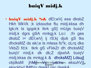 AAYAAM INSTITUTE OF MGMT. & TECH.,
BANDIKUI
35
buiqV midj.k
• buiqV midj.k %& dEI;wVj esa dksbZ
Hkh MkVk ;k izksxzke ftu midj.kksa dh
lgk;rk ls igqpk;k tkrk gS] mUgs buiqV
midj.k dgrs gSA mnkgj.k Lo:i ;fn ges
dksbZ i= dEI;wVj ij rS;kj djuk gS tks
dhcksMZ ds ek/;e ls mlesa fo"k; oLrq dks
VkbZi fd;k tkrk gS vFkkZr dh dhcksMZ
buiqV midj.k dk dk;Z djsxhA buiqV
midj.kksa ds mnkgj.k & dhcksMZ] Ldsuj]
ckjdksM jhMj] Vp Ldzhu eksuhVj]
 
