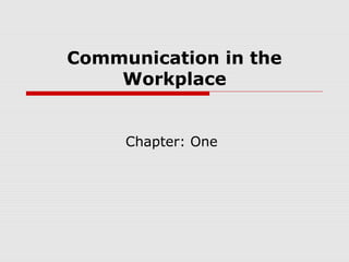 Communication in the
Workplace
Chapter: One
 