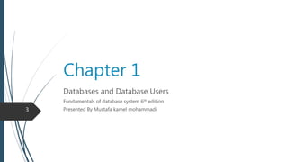learning objective
 In this chapter you will learn
 Introduction to database systems
 Database size and complexity
 What is DBMS?
 Characteristics of Database approach
 Users of database
 Advantages of using database system
 Database systems evolution
 When not to use database systems
3
 