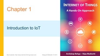 Chapter 1
Introduction to IoT
Bahga & Madisetti, © 2015Book website: http://www.internet-of-things-book.com
 