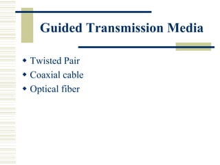 Guided Transmission Media
 Twisted Pair
 Coaxial cable
 Optical fiber
 