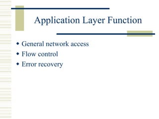 Application Layer Function
 General network access
 Flow control
 Error recovery
 
