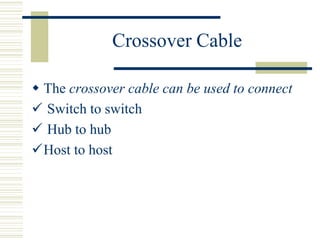Crossover Cable
 The crossover cable can be used to connect
 Switch to switch
 Hub to hub
Host to host
 