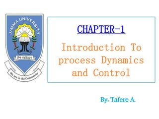 CHAPTER-1
Introduction To
process Dynamics
and Control
By: Tafere A.
 