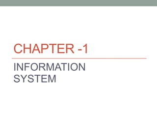 CHAPTER -1
INFORMATION
SYSTEM
 