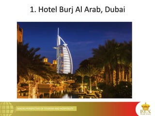 MACRO PERSPECTIVE OF TOURISM AND HOSPITALITY
1. Hotel Burj Al Arab, Dubai
 
