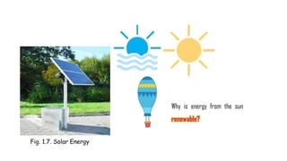 Why is energy from the sun
renewable?
Fig. 1.7. Solar Energy
 