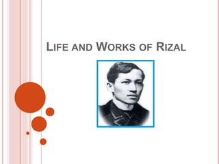 LIFE AND WORKS OF RIZAL
 