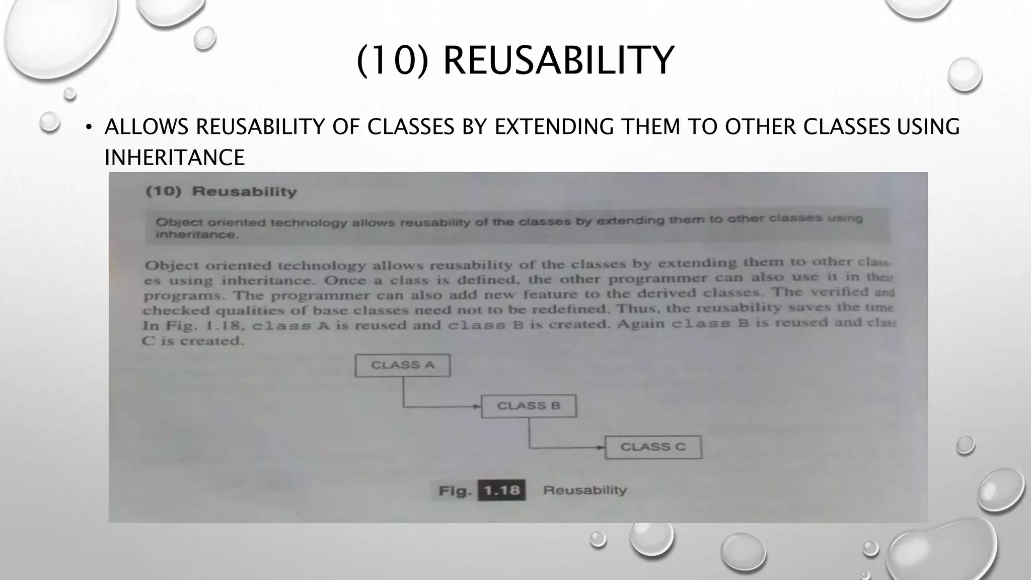 (10) REUSABILITY
• ALLOWS REUSABILITY OF CLASSES BY EXTENDING THEM TO OTHER CLASSES USING
INHERITANCE
 