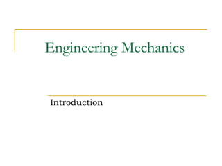 Engineering Mechanics
Introduction
 