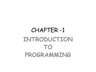 CHAPTER -1
INTRODUCTION
TO
PROGRAMMING
 
